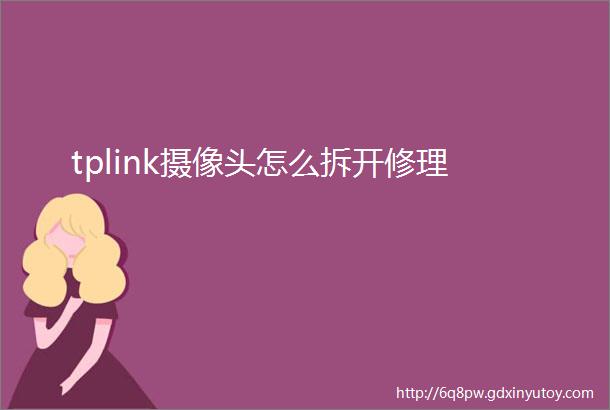 tplink摄像头怎么拆开修理